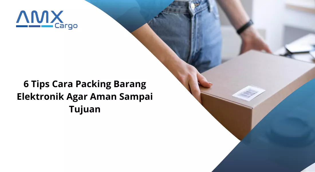 6 Tips Cara Packing Barang Elektronik Agar Aman Sampai Tujuan : AMX Cargo